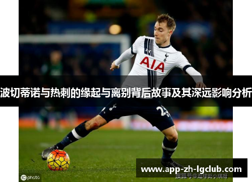 波切蒂诺与热刺的缘起与离别背后故事及其深远影响分析