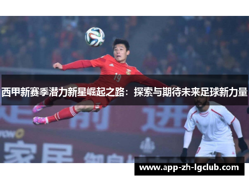 西甲新赛季潜力新星崛起之路：探索与期待未来足球新力量
