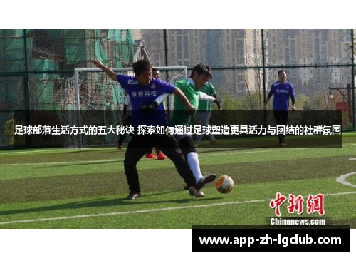 足球部落生活方式的五大秘诀 探索如何通过足球塑造更具活力与团结的社群氛围