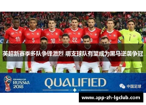 英超新赛季多队争锋激烈 哪支球队有望成为黑马逆袭争冠 英超新赛季多队争锋激烈 哪支球队有望成为黑马逆袭争冠