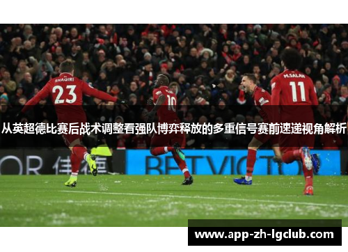 从英超德比赛后战术调整看强队博弈释放的多重信号赛前速递视角解析 从英超德比赛后战术调整看强队博弈释放的多重信号赛前速递视角解析
