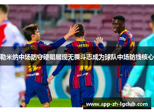 勒米纳中场防守硬朗展现无畏斗志成为球队中场防线核心 勒米纳中场防守硬朗展现无畏斗志成为球队中场防线核心