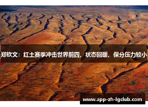 郑钦文：红土赛季冲击世界前四，状态回暖，保分压力较小